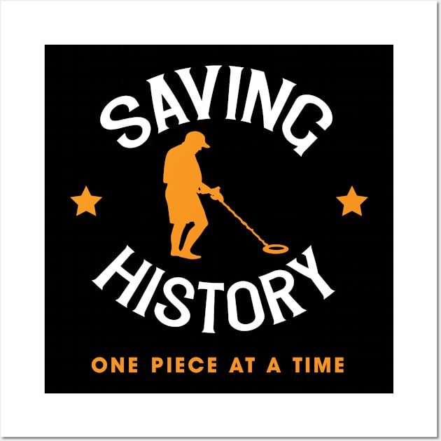 Saving History One Piece At A Time Metal Detector Design Gift Idea Wall Art by c1337s